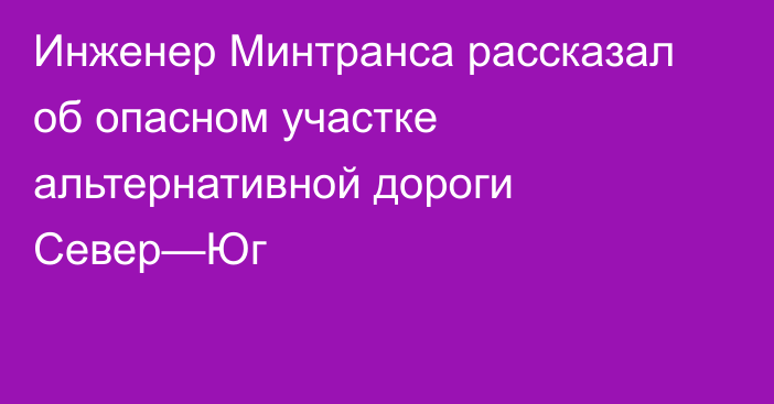 Инженер Минтранса рассказал об опасном участке альтернативной дороги Север—Юг